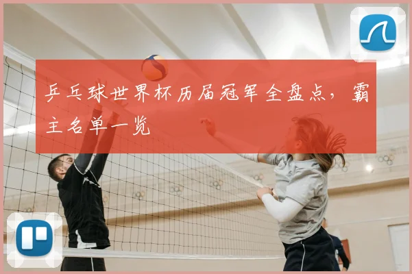 乒乓球世界杯历届冠军全盘点，霸主名单一览