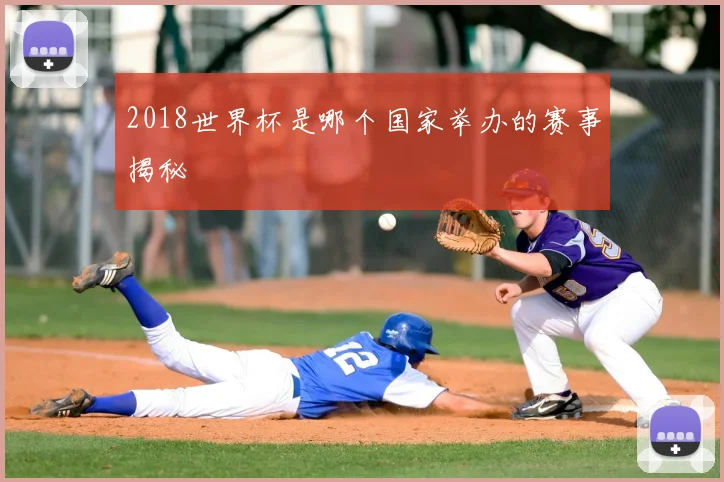 2018世界杯是哪个国家举办的赛事揭秘