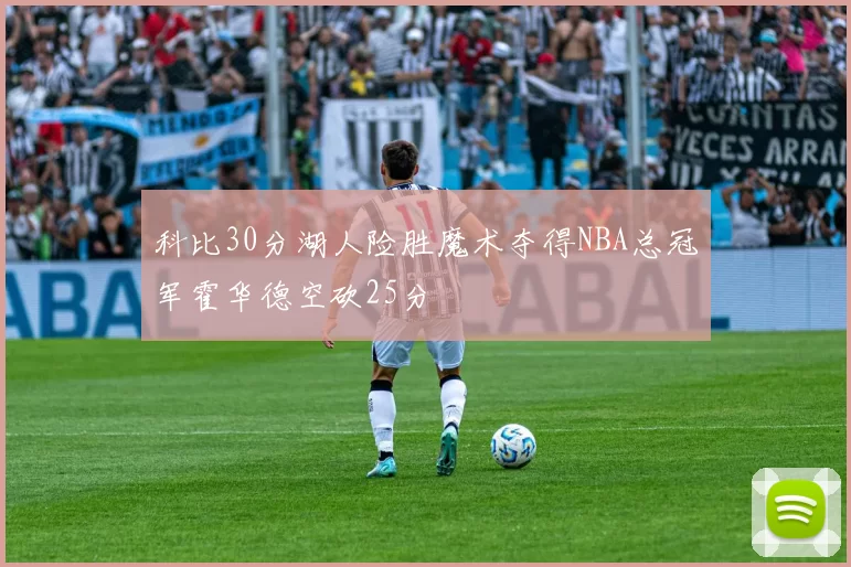 科比30分湖人险胜魔术夺得NBA总冠军霍华德空砍25分