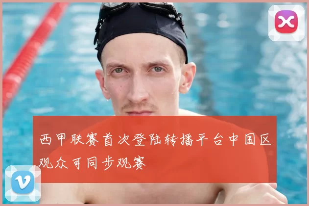 西甲联赛首次登陆转播平台中国区观众可同步观赛