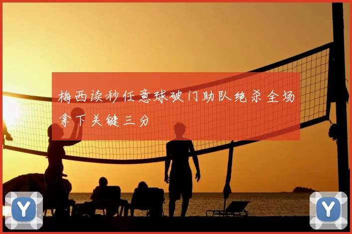 梅西读秒任意球破门助队绝杀全场拿下关键三分