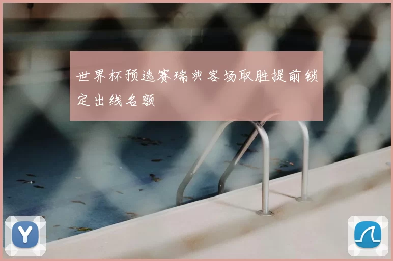 世界杯预选赛瑞典客场取胜提前锁定出线名额